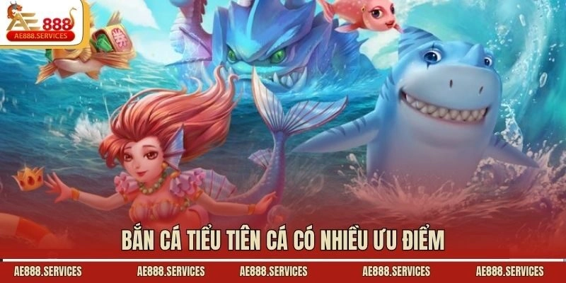 Bắn cá Tiểu Tiên Cá có nhiều ưu điểm