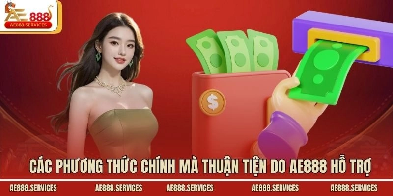 Các phương thức chính mà thuận tiện do AE888 hỗ trợ