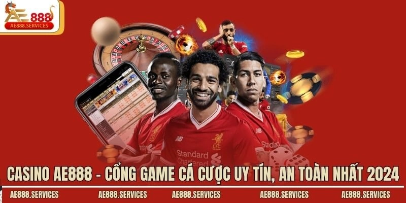 Casino AE888 - Cổng Game Cá Cược Uy Tín, An Toàn Nhất 2024