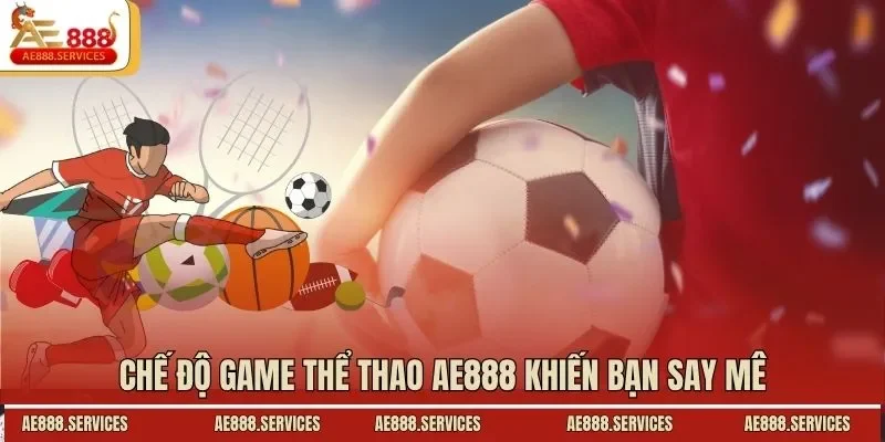 Chế độ game thể thao AE888 khiến bạn say mê