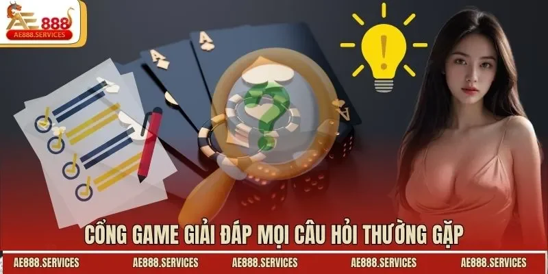 Cổng game giải đáp mọi câu hỏi thường gặp