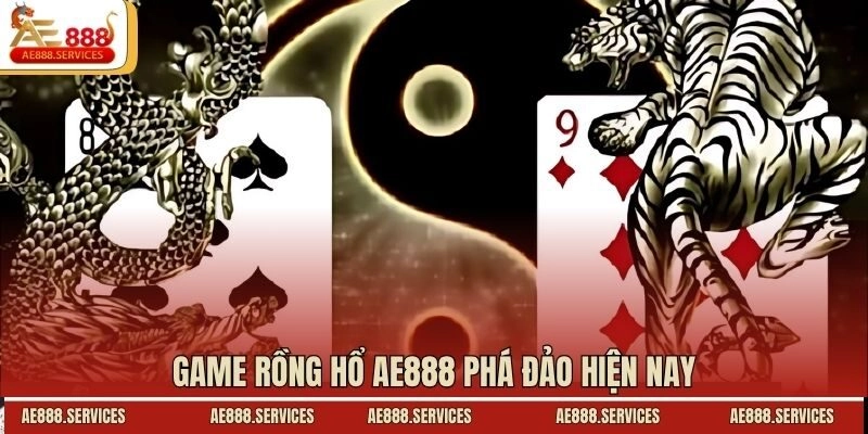 Game rồng hổ AE888 phá đảo hiện nay