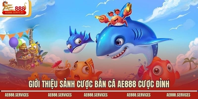 Giới thiệu sảnh cược bắn cá AE888 cược đỉnh