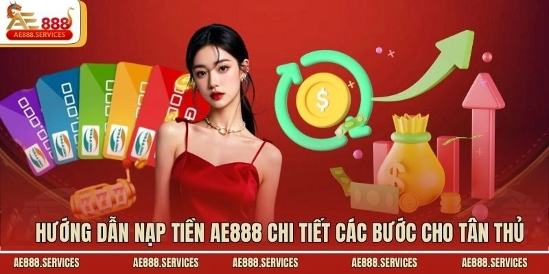 Hướng dẫn nạp tiền AE888 chi tiết các bước cho tân thủ