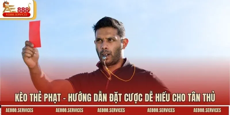 Kèo thẻ phạt – Hướng dẫn đặt cược dễ hiểu cho tân thủ