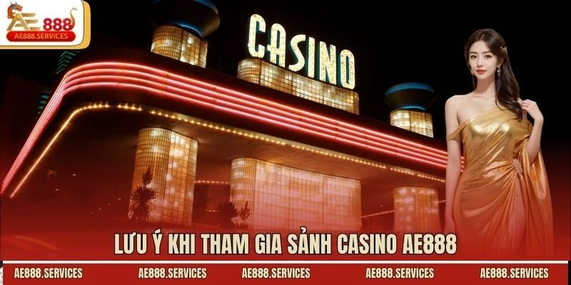 Lưu ý khi tham gia sảnh casino AE888