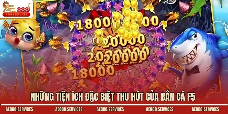 những tiện ích đặc biệt thu hút của bắn cá f5 