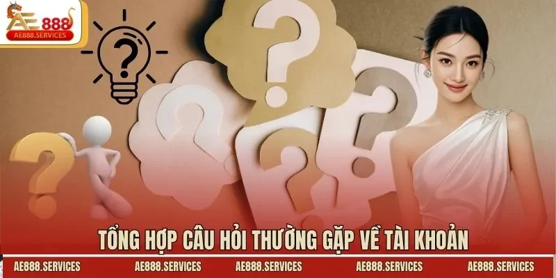 Tổng hợp câu hỏi thường gặp về tài khoản