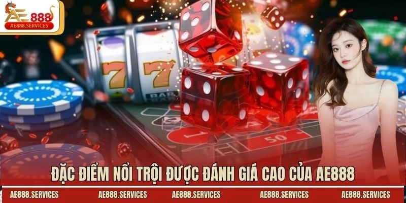 Đặc điểm nổi trội được đánh giá cao của AE888