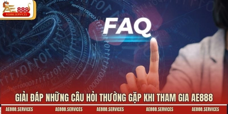 Giải đáp những câu hỏi thường gặp khi tham gia AE888