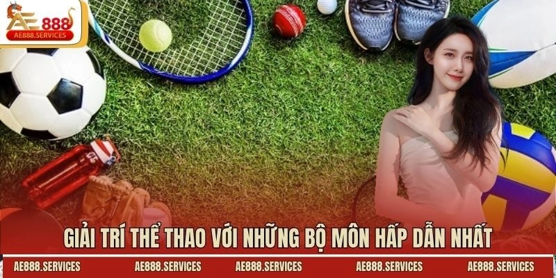 Giải trí thể thao với những bộ môn hấp dẫn nhất
