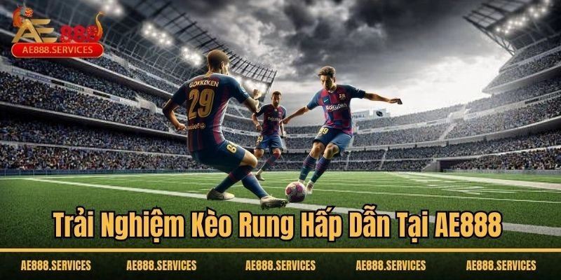 Trải nghiệm kèo rung hấp dẫn tại AE888