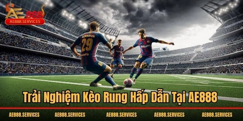 Trải nghiệm kèo rung hấp dẫn tại AE888